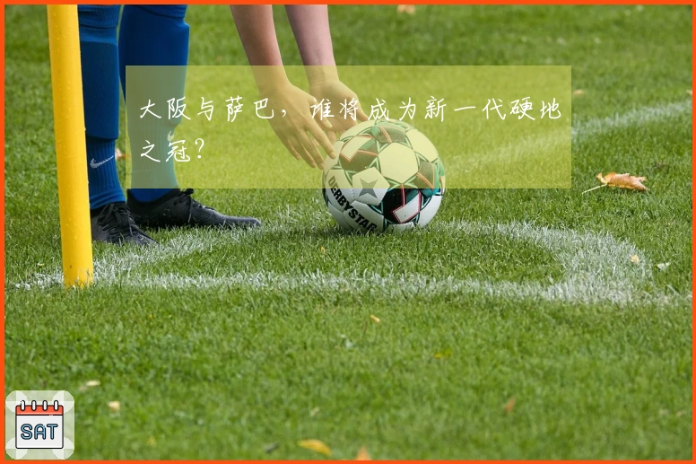 大阪与萨巴，谁将成为新一代硬地之冠？