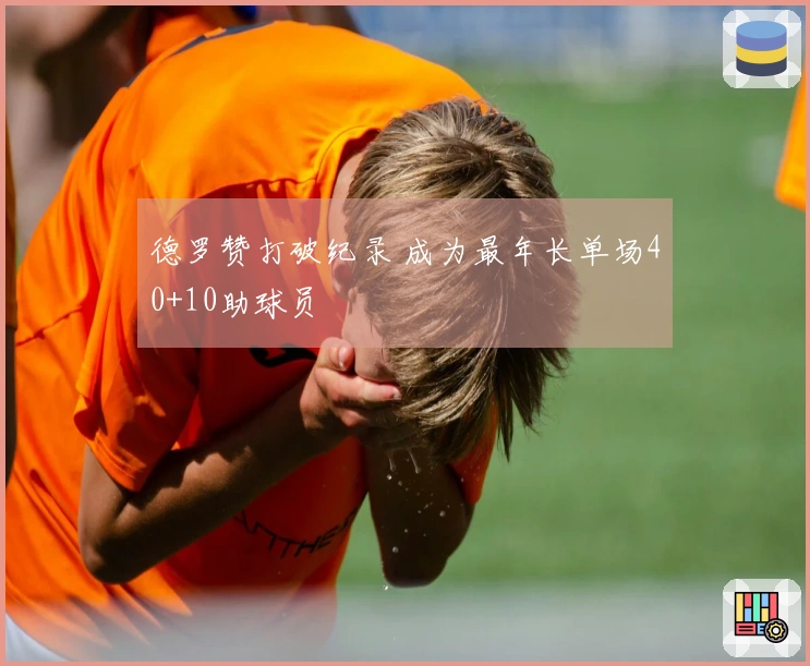 德罗赞打破纪录 成为最年长单场40+10助球员